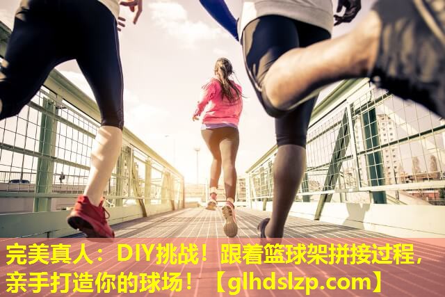 DIY挑战！跟着篮球架拼接过程，亲手打造你的球场！